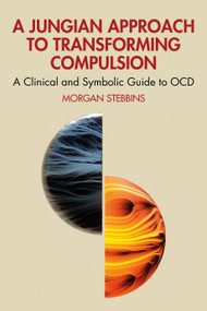 A Jungian Approach to Transforming Compulsion (A Clinical and Symbolic Guide to OCD) by Morgan Stebbins, 9781041022534
