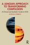 A Jungian Approach to Transforming Compulsion (A Clinical and Symbolic Guide to OCD) by Morgan Stebbins, 9781041022534