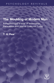 The Moulding of Modern Man (A Psychologist's View of Information, Persuasion and Mental Coercion Today) by T. H. Pear, 9781032642727