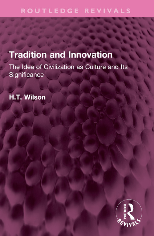Tradition and Innovation (The Idea of Civilization as Culture and Its Significance) by H.T. Wilson, 9781032636528