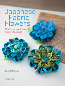 Japanese Fabric Flowers (65 decorative kanzashi flowers to make) by Sylvie Blondeau, 9781782212287