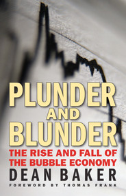 Plunder and Blunder (The Rise and Fall of the Bubble Economy) by Dean Baker, 9780981576992