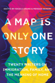 A Map Is Only One Story (Twenty Writers on Immigration, Family, and the Meaning of Home) by Nicole Chung, Mensah Demary, 9781948226783