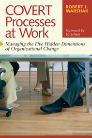 Covert Processes at Work (Managing the Five Hidden Dimensions of Organizational Change) by Robert J. Marshak, 9781576754153