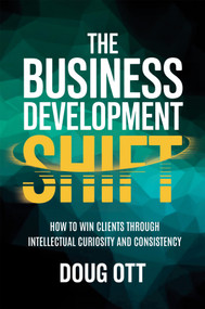 The Business Development Shift (How to Win Clients Through Intellectual Curiosity and Consistency) by Doug Ott, 9781636988399
