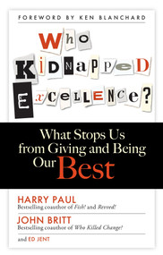 Who Kidnapped Excellence? (What Stops Us from Giving and Being Our Best) by Harry Paul, John Britt, Ed Jent, 9781626560871