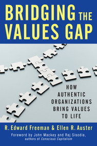 Bridging the Values Gap (How Authentic Organizations Bring Values to Life) by R. Edward Freeman, Ellen R. Auster, 9781609949563