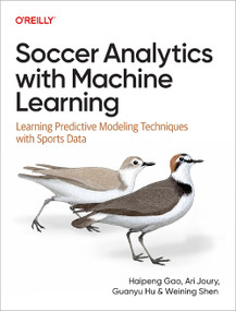 Soccer Analytics with Machine Learning (Learning Predictive Modeling Techniques with Sports Data) by Haipeng Gao, Ari Joury, Weining Shen, Guanyu Hu, 9781098181116