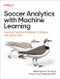 Soccer Analytics with Machine Learning (Learning Predictive Modeling Techniques with Sports Data) by Haipeng Gao, Ari Joury, Weining Shen, Guanyu Hu, 9781098181116