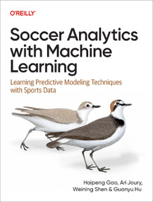 Soccer Analytics with Machine Learning (Learning Predictive Modeling Techniques with Sports Data) by Haipeng Gao, Ari Joury, Weining Shen, Guanyu Hu, 9781098181116