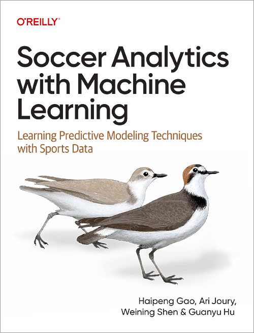 Soccer Analytics with Machine Learning (Learning Predictive Modeling Techniques with Sports Data) by Haipeng Gao, Ari Joury, Weining Shen, Guanyu Hu, 9781098181116