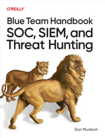 Blue Team Handbook: SOC, SIEM, and Threat Hunting (Practical Techniques for Security Operations and Threat Hunting Teams) by Don Murdoch, 9798341662292