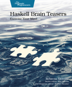Haskell Brain Teasers (Exercise Your Mind) by Rebecca Skinner, Michael Swaine, Miki Tebeka, 9798888651902