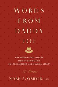 Words from Daddy Joe (Five Unforgettable Lessons from My Grandfather on Life, Leadership, and Leaving a Legacy) by Mark A. Grider, 9798891881044