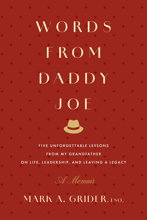 Words from Daddy Joe (Five Unforgettable Lessons from My Grandfather on Life, Leadership, and Leaving a Legacy) - 9798887508726 by Mark A. Grider