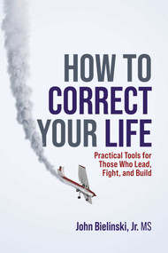 How to Correct Your Life (Practical Tools for Those Who Lead, Fight, and Build) by John Bielinski, 9781642255805