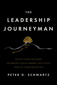 Leadership Journeyman (Insights from a CEO Coach on Lifelong Growth, Meaning, and Purpose from the Camino de Santiago) by Peter D. Schwartz, 9798897010387