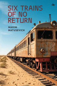 Six Trains of No Return by Maxim Matusevich, 9798897830787