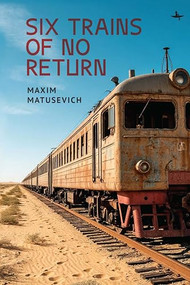 Six Trains of No Return by Maxim Matusevich, 9798897830787