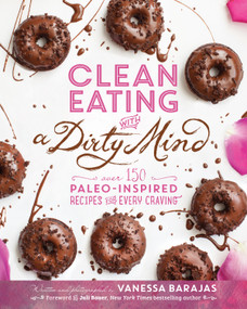 Clean Eating with a Dirty Mind (Over 150 Paleo-Inspired Recipes for Every Craving) by Vanessa Barajas, 9781628600674