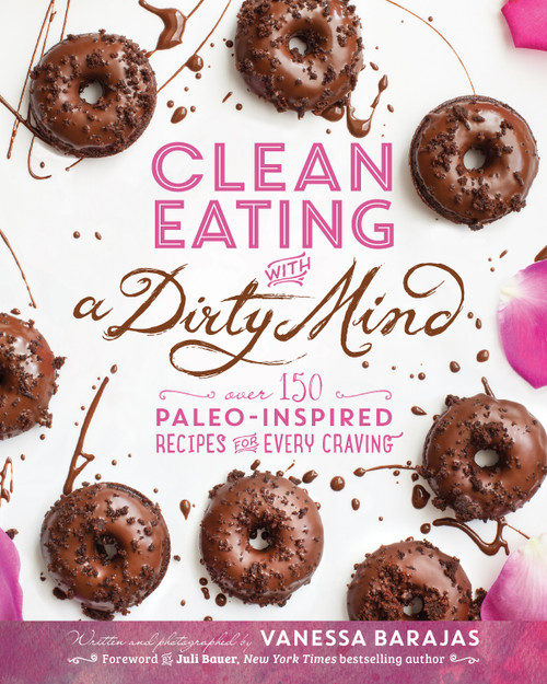 Clean Eating with a Dirty Mind (Over 150 Paleo-Inspired Recipes for Every Craving) by Vanessa Barajas, 9781628600674