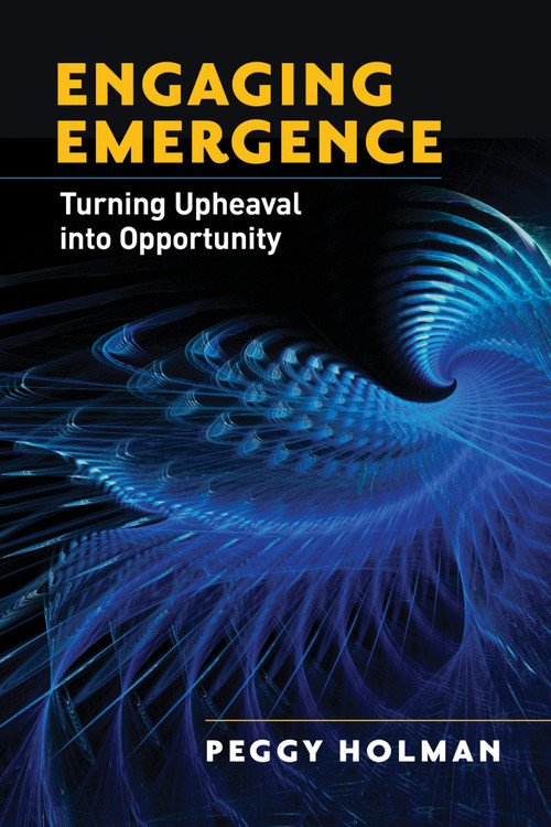 Engaging Emergence (Turning Upheaval into Opportunity) by Peggy Holman, 9781605095219