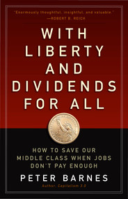 With Liberty and Dividends for All (How to Save Our Middle Class When Jobs Don't Pay Enough) by Peter Barnes, 9781626562141