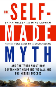 The Self-Made Myth (And the Truth about How Government Helps Individuals and Businesses Succeed) by Brian Miller, Mike Lapham, 9781609945060