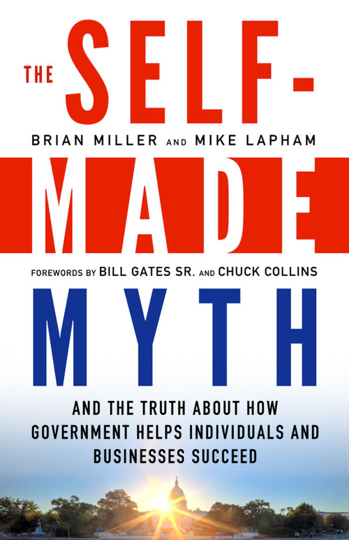 The Self-Made Myth (And the Truth about How Government Helps Individuals and Businesses Succeed) by Brian Miller, Mike Lapham, 9781609945060