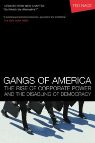 Gangs of America (The Rise of Corporate Power and the Disabling of Democracy) by Ted Nace, 9781576753194