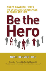 Be the Hero (Three Powerful Ways to Overcome Challenges in Work and Life) - 9781609940829 by Noah Blumenthal, 9781609940829