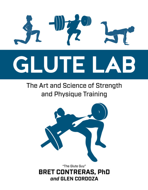 Glute Lab (The Art and Science of Strength and Physique Training) by Bret Contreras, Glen Cordoza, 9781628603460