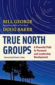 True North Groups (A Powerful Path to Personal and Leadership Development) by Bill George, Doug Baker, 9781609940072