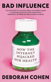 Bad Influence (How the Internet Hijacked Our Health) by Deborah Cohen, 9780861549887