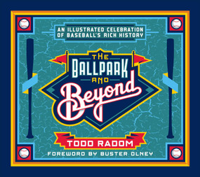 The Ballpark and Beyond (An Illustrated Celebration of Baseball's Rich History) by Todd Radom, Buster Olney, 9781683585145