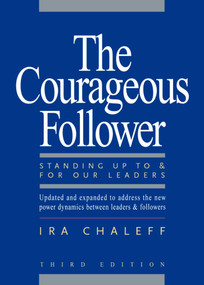 The Courageous Follower (Standing Up to and for Our Leaders) by Ira Chaleff, 9781605092737