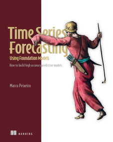 Time Series Forecasting Using Foundation Models (How to build high accuracy predictive models) by Marco Peixeiro, 9781633435896