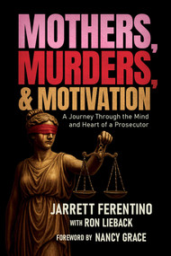 Mothers, Murders, and Motivation (A Journey Through the Mind and Heart of a Prosecutor) by Jarrett Ferentino, Ron Lieback, Nancy Grace, 9798895654620