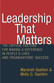 Leadership That Matters (The Critical Factors for Making a Difference in People's Lives and Organizations' Success) by Marshall Sashkin, Molly G. Sashkin, 9781576751930