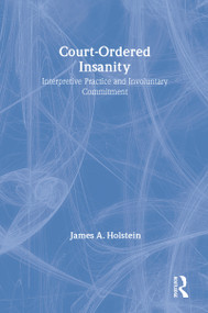 Court-Ordered Insanity (Interpretive Practice and Involuntary Commitment) by James A. Holstein, 9780202304496
