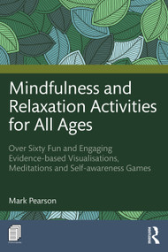 Mindfulness and Relaxation Activities for All Ages (Over Sixty Fun and Engaging Evidence-based Visualisations, Meditations and Self-awareness Games) by Mark Pearson, 9781041204381