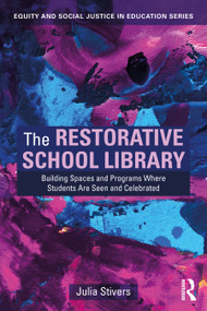 The Restorative School Library (Building Spaces and Programs Where Students Are Seen and Celebrated) by Julia Stivers, 9781032871189