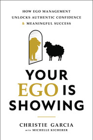 Your Ego Is Showing (How Ego Management Unlocks Authentic Confidence and Meaningful Success) by Christie Garcia, Michelle Kicherer, 9798886454260