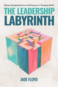 The Leadership Labyrinth (Women Navigating Power and Purpose in a Changing World) by Jade Floyd, 9798886454925