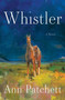 Whistler (A Novel) by Ann Patchett, 9780063511637