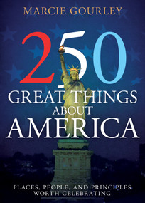 250 Great Things About America (Places, People, and Principles Worth Celebrating) by Marcie Gourley, 9798887696478