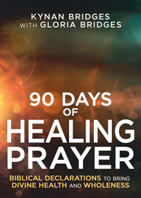 90 Days of Healing Prayer (Biblical Declarations to Bring Divine Health and Wholeness) by Kynan Bridges, Gloria Bridges, 9798887696492