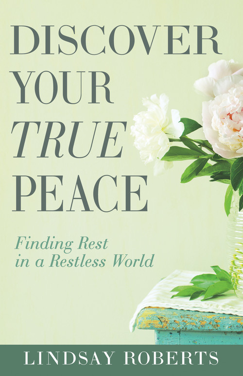 Discover Your True Peace (Finding Rest in a Restless World (A Woman's Guide to Overcoming Everyday Stress, Anxiety, and Chaos)) by Lindsay Roberts, Terri Savelle Foy, 9798887696553