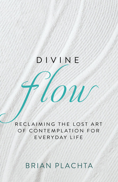 Divine Flow (Reclaiming the Lost Art of Contemplation for Everyday Life (Christian Mindfulness and Meditation)) by Brian Plachta, 9798887696577