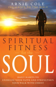 Spiritual Fitness for the Soul (Daily Habits to Energize Your Faith and Strengthen Your Walk with Christ) by Arnie Cole, 9798887696867